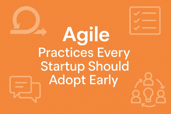 Agile Practices Every Startup Should Adopt Early
