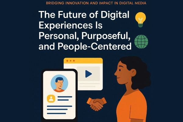 The Future of Digital Experiences Is Personal, Purposeful, and People-Centered